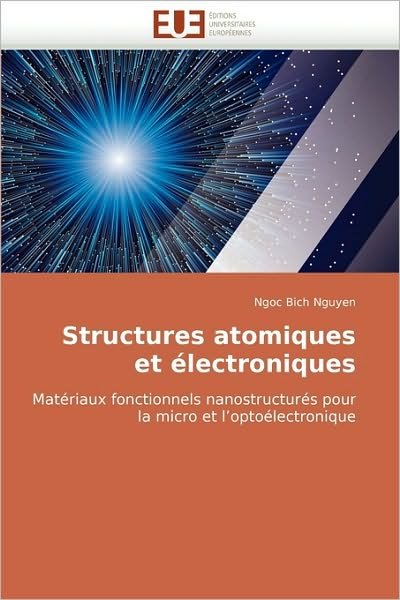 Structures Atomiques et Électroniques: Matériaux Fonctionnels Nanostructurés Pour La Micro et L'optoélectronique - Ngoc Bich Nguyen - Books - Editions universitaires europeennes - 9786131512421 - June 13, 2010