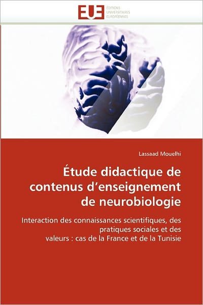 Cover for Lassaad Mouelhi · Étude Didactique De Contenus D'enseignement De Neurobiologie: Interaction Des Connaissances Scientifiques, Des Pratiques Sociales et Des  Valeurs : Cas De La France et De La Tunisie (Paperback Book) [French edition] (2018)