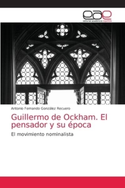 Guillermo de Ockham. El pensador y su epoca - Antonio Fernando Gonzalez Recuero - Books - Editorial Academica Espanola - 9786203035421 - June 23, 2021