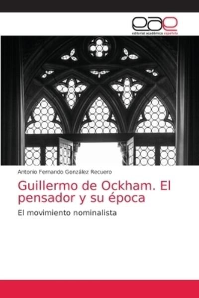 Cover for Antonio Fernando Gonzalez Recuero · Guillermo de Ockham. El pensador y su epoca (Paperback Book) (2021)