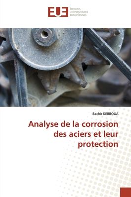 Analyse de la corrosion des aciers et leur protection - Bachir Kerboua - Livres - Editions Universitaires Europeennes - 9786203428421 - 11 novembre 2021