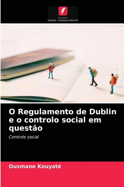 O Regulamento de Dublin e o controlo social em questao - Ousmane Kouyate - Books - Edicoes Nosso Conhecimento - 9786203639421 - April 20, 2021
