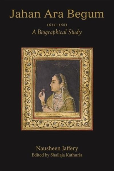 Cover for Nausheen Jaffery · Jahan Ara Begum 1614–1681: A Biographical Study (Hardcover Book) (2025)