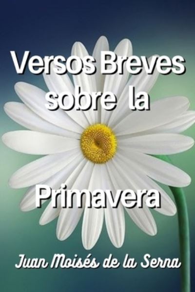 Cover for Juan Moises de la Serna · Versos Breves Sobre La Primavera (Paperback Book) (2021)