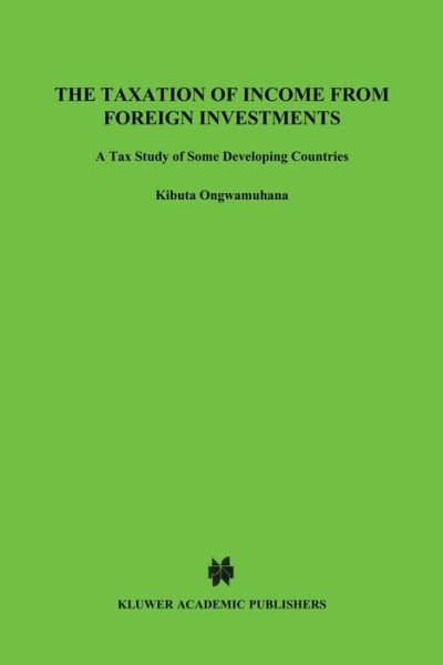 The Taxation of Income from Foreign Investments:A Tax Study of Developing Countries - Kibuta Ongwamuhana - Kirjat - Kluwer Law International - 9789065445421 - keskiviikko 30. tammikuuta 1991