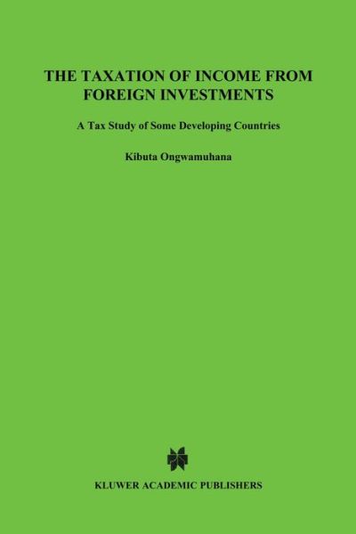 The Taxation of Income from Foreign Investments:A Tax Study of Developing Countries - Kibuta Ongwamuhana - Libros - Kluwer Law International - 9789065445421 - 30 de enero de 1991