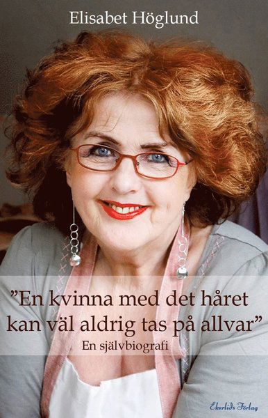 Cover for Elisabet Höglund · &quot;En kvinna med det håret kan väl aldrig tas på allvar&quot; (Inbunden Bok) (2010)