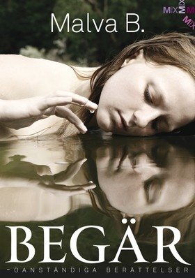 Cover for Malva B. · Begär : oanständiga berättelser (Inbunden Bok) (2013)