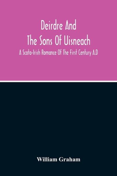 Cover for William Graham · Deirdre And The Sons Of Uisneach; A Scoto-Irish Romance Of The First Century A.D (Paperback Book) (2020)