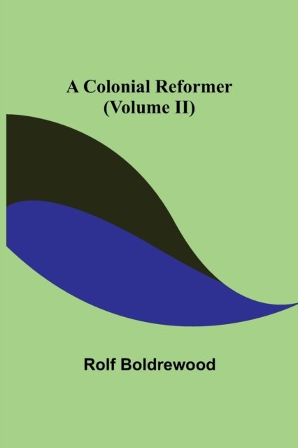 Cover for Rolf Boldrewood · A Colonial Reformer (Volume II) (Pocketbok) (2021)