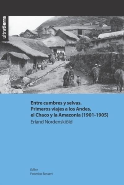 Cover for Erland Nordenskioeld · Entre cumbres y selvas. Primeros viajes a los Andes, el Chaco y la Amazonia (1901-1905) (Paperback Bog) (2021)