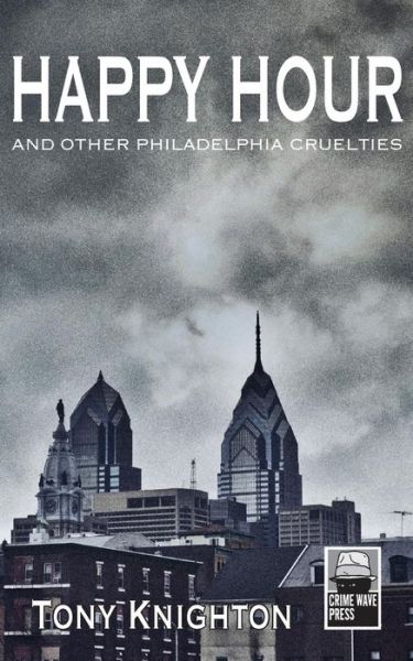 Cover for Tony Knighton · Happy Hour - And Other Philadelphia Cruelties (Paperback Book) (2015)