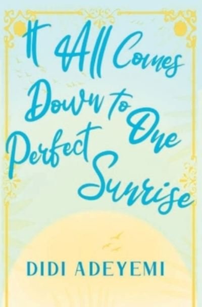 Cover for Didi Adeyemi · It All Comes down to One Perfect Sunrise (Bok) (2022)