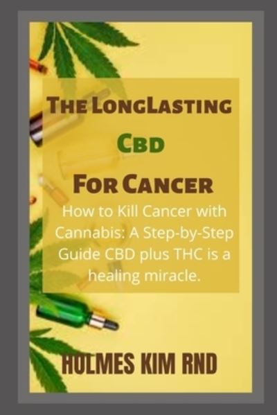 Cover for Holmes Kim Rnd · The Long Lasting Cbd For Cancer: How to Kill Cancer with Cannabis: A Step-by-Step Guide CBD plus THC is a healing miracle. (Paperback Book) (2022)