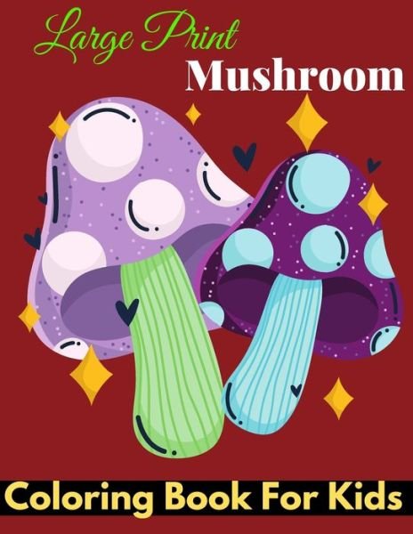 Cover for Baty Brete Books · Large Prints Mushroom Coloring Book for Kids: Funny &amp; Cute Large Print Mushroom Coloring Patterns with Big Easy &amp; Simple Drawings, Ideal Gift for Preschoolers, Children, 2-4 Ages. (Paperback Book) (2022)