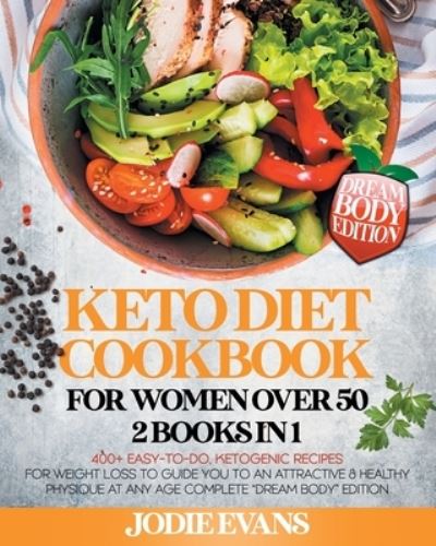 Cover for Jodie Evans · Keto Diet Cookbook For Women Over 50: 2 Books In 1: 400+ Easy-To-Do, Ketogenic Recipes For Weight Loss To Guide You To An Attractive &amp; Healthy Physique At Any Age - Complete &quot;Dream Body&quot; Edition (Paperback Book) (2021)