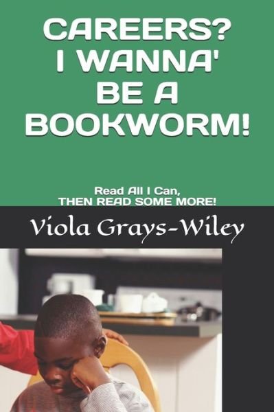 Cover for Viola Grays-Wiley · Careers? I Wanna' Be a Bookworm!: Read All I Can, THEN READ SOME MORE! - Grays-Wiley First Grade Library Literacy Set (Pocketbok) (2021)