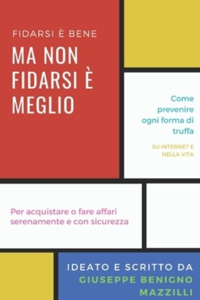 Cover for Giuseppe Benigno Mazzilli · FIDARSI E' BENE MA NON FIDARSI E' MEGLIO - Come prevenire ogni forma di truffa, su internet e nella vita. Per acquistare o fare affari serenamente e con sicurezza. (Pocketbok) (2020)