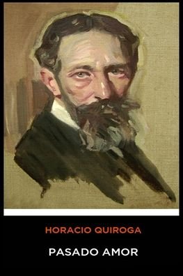 Cover for Horacio Quiroga · Horacio Quiroga - Pasado Amor (Paperback Book) (2020)