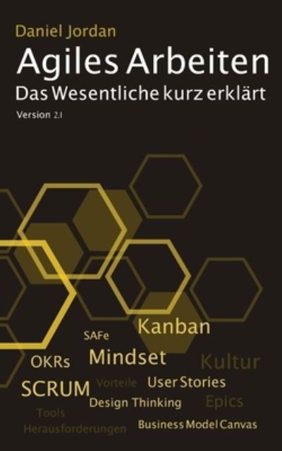 Cover for Daniel Jordan · Agiles Arbeiten: Das Wesentliche kurz erklart: von den Vorteilen, dem agilen Mindset, den Methoden wie Kanban und SCRUM bis zu den Fallstricken in der Praxis (Pocketbok) (2021)