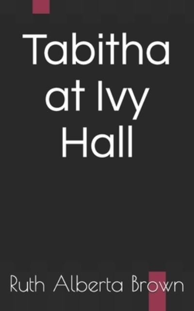 Tabitha at Ivy Hall - Ruth Alberta Brown - Books - Independently Published - 9798708924421 - April 20, 2021