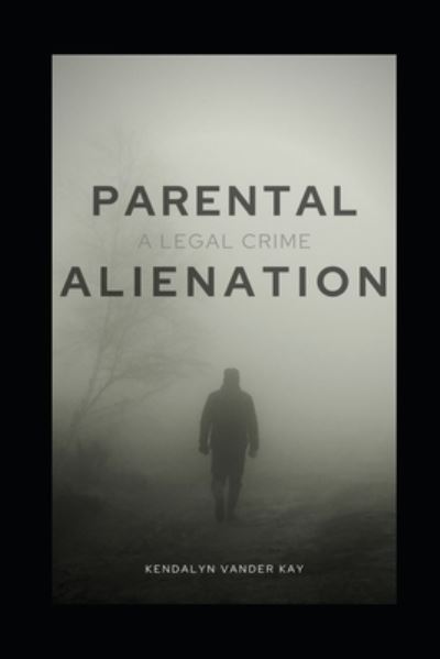 Cover for Kendalyn Vander Kay · Parental Alienation: A Legal Crime (Paperback Book) (2021)