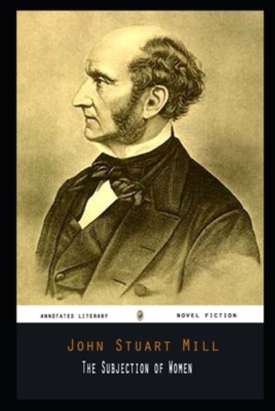 Cover for John Stuart Mill · The Subjection of Women By John Stuart Mill Annotated Novel (Paperback Book) (2021)