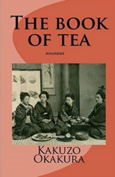 The Book of Tea annotated - Kakuzo Okakura - Books - Independently Published - 9798741859421 - April 21, 2021