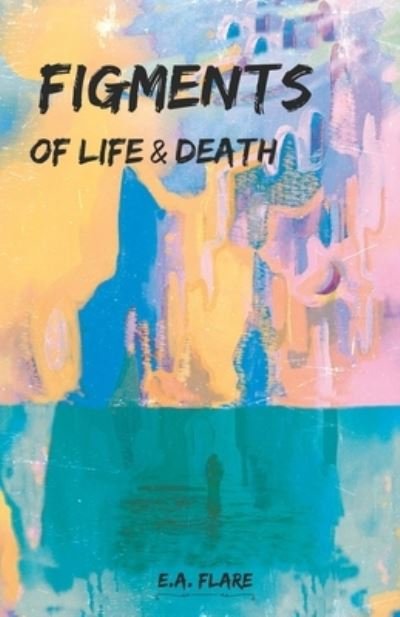 Cover for E a Flare · Figments of Life &amp; Death (Pocketbok) (2020)