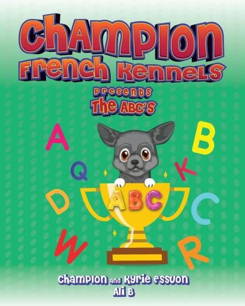 Cover for Essuon, Champion &amp; Kyrie · Champion French Kennels Presents the ABC's (Paperback Book) (2022)