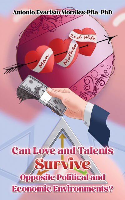 Cover for PhD, Antonio Evaristo Morales-Pita, · Can Love and Talents Survive Opposite Political and Economic Environments? (Paperback Book) (2024)