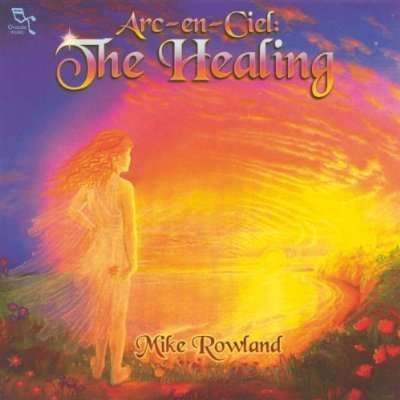Cover for Mike Rowland · Arc-En-Ciel: The Healing (CD) (2001)