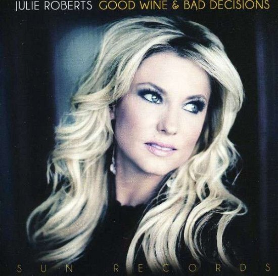 Roberts Julie · Good Wine and Bad Decisions (CD) (2013)