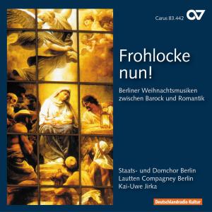 Frohlocke nun! - Christmas music from Berlin Carus Jul - Staats- und Domchor Berlin / Dennis / Lauttencompagney / Jirka m.m. - Musikk - DAN - 4009350834422 - 22. oktober 2009