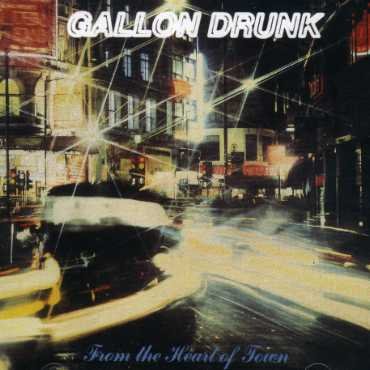 From The Heart Of Town - Gallon Drunk - Musikk - SARTORIAL - 5020422719422 - 7. mai 2007