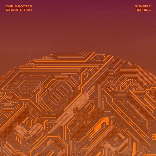 Chris Potter & Circuits Trio · Sunrise Reprise (LP) [Limited edition] (2022)