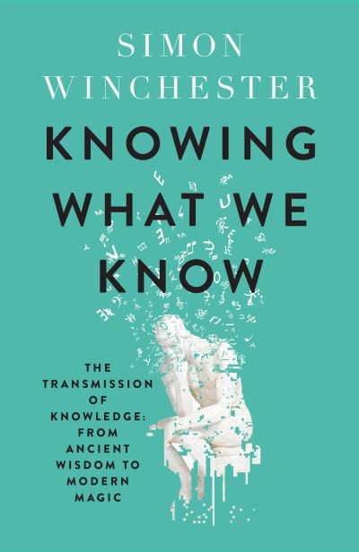 Knowing What We Know: The Transmission of Knowledge: from Ancient Wisdom to Modern Magic - Simon Winchester - Livros - HarperCollins Publishers - 9780008484422 - 25 de abril de 2024