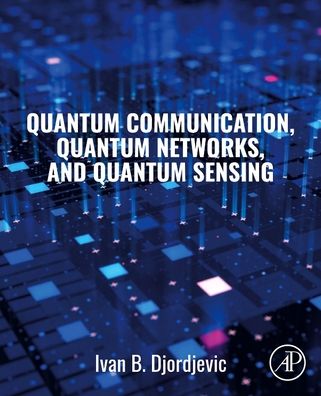 Cover for Djordjevic, Ivan B. (Professor of Electrical and Computer Engineering and Optical Sciences, University of Arizona, Tucson, USA) · Quantum Communication, Quantum Networks, and Quantum Sensing (Paperback Book) (2022)