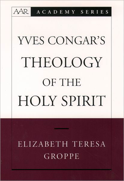 Cover for Groppe, Elizabeth Teresa (Assistant Professor of Theology, Assistant Professor of Theology, Xavier University) · Yves Congar's Theology of the Holy Spirit - AAR Academy Series (Innbunden bok) (2004)