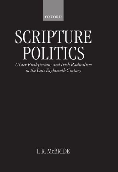 Cover for McBride, I. R. (Lecturer, Department of History, Lecturer, Department of History, University of Durham) · Scripture Politics: Ulster Presbyterians and Irish Radicalism in Late Eighteenth-Century Ireland (Hardcover bog) (1998)
