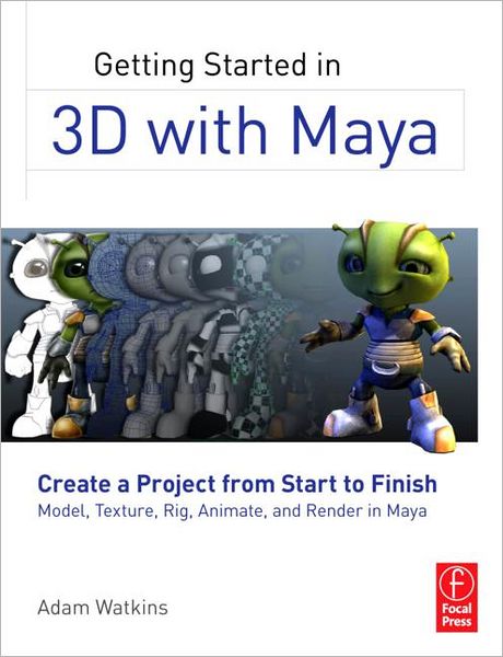 Cover for Watkins, Adam (University of the Incarnate Word) · Getting Started in 3D with Maya: Create a Project from Start to Finish—Model, Texture, Rig, Animate, and Render in Maya (Paperback Book) (2012)