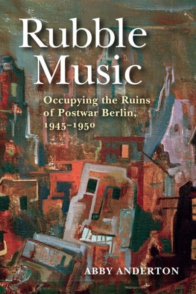 Cover for Abby Anderton · Rubble Music: Occupying the Ruins of Postwar Berlin, 1945–1950 (Paperback Book) (2019)