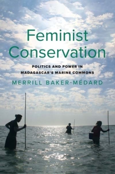 Merrill Baker-Medard · Feminist Conservation: Politics and Power in Madagascar's Marine Commons - Yale Agrarian Studies Series (Hardcover Book) (2025)