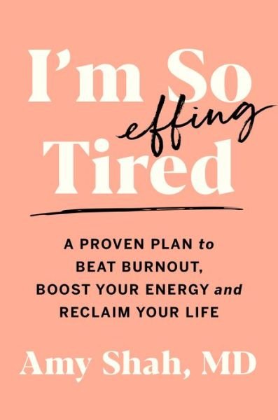 Cover for MD Amy Shah · I'm So Effing Tired: A Proven Plan to Beat Burnout, Boost Your Energy, and Reclaim Your Life (Hardcover bog) (2021)