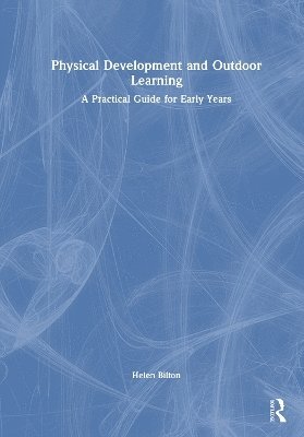 Cover for Bilton, Helen (University of Reading, UK) · Physical Development and Outdoor Learning: A Practical Guide for the Early Years - Bringing Outdoor Learning to Life (Hardcover Book) (2025)