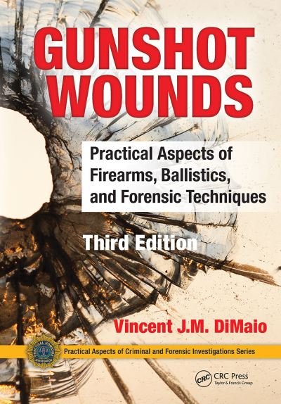 Cover for DiMaio, Vincent J.M. (Chief Medical Examiner, Bexar County, San Antonio, Texas, USA) · Gunshot Wounds: Practical Aspects of Firearms, Ballistics, and Forensic Techniques, Third Edition - Practical Aspects of Criminal and Forensic Investigations (Paperback Book) (2021)