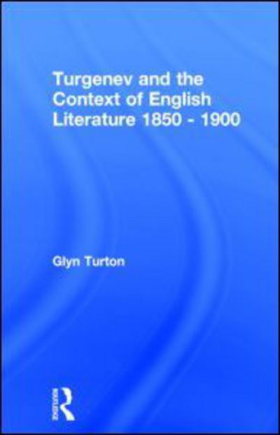 Turgenev and the Context of English Literature 1850-1900 - Glyn Turton - Kirjat - Taylor & Francis Ltd - 9780415077422 - torstai 2. heinäkuuta 1992