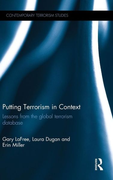 Cover for LaFree, Gary (University of Maryland, USA) · Putting Terrorism in Context: Lessons from the Global Terrorism Database - Contemporary Terrorism Studies (Hardcover Book) (2014)