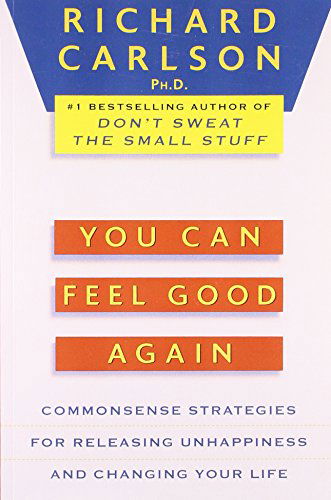 Cover for Richard Carlson · You Can Feel Good Again: Common-sense Strategies for Releasing Unhappiness and Changing Your Life (Paperback Book) [Reprint edition] (1994)