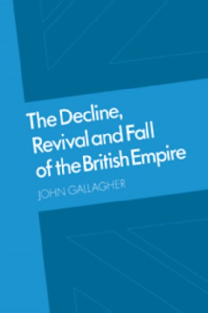 Cover for John Gallagher · The Decline, Revival and Fall of the British Empire: The Ford Lectures and Other Essays (Innbunden bok) (1982)